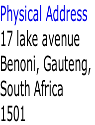 Physical Address 17 lake avenue Benoni, Gauteng,  South Africa  1501